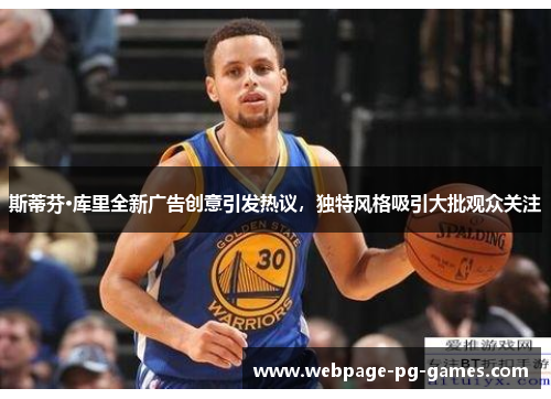 斯蒂芬·库里全新广告创意引发热议，独特风格吸引大批观众关注