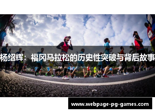 杨绍辉:福冈马拉松的历史性突破与背后故事 杨绍辉:福冈马拉松的历史性突破与背后故事