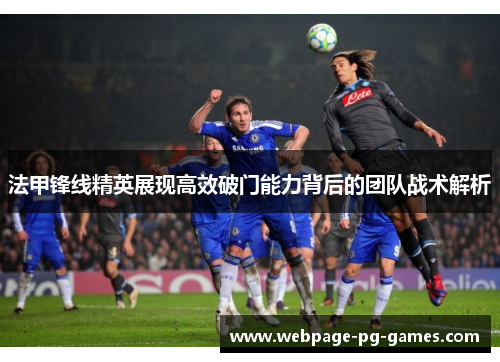 法甲锋线精英展现高效破门能力背后的团队战术解析 法甲锋线精英展现高效破门能力背后的团队战术解析