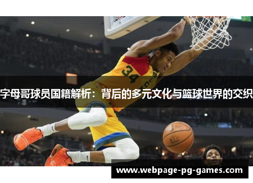 字母哥球员国籍解析：背后的多元文化与篮球世界的交织