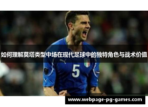 如何理解莫塔类型中场在现代足球中的独特角色与战术价值 如何理解莫塔类型中场在现代足球中的独特角色与战术价值