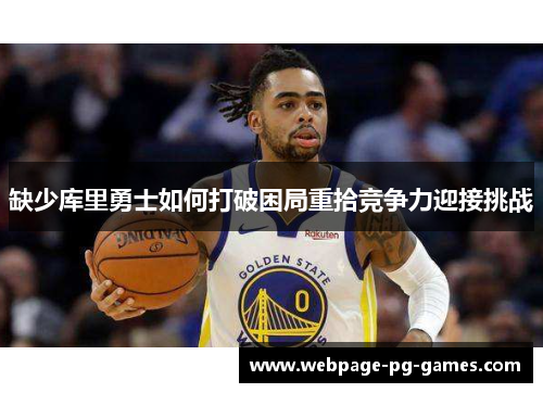 缺少库里勇士如何打破困局重拾竞争力迎接挑战 缺少库里勇士如何打破困局重拾竞争力迎接挑战
