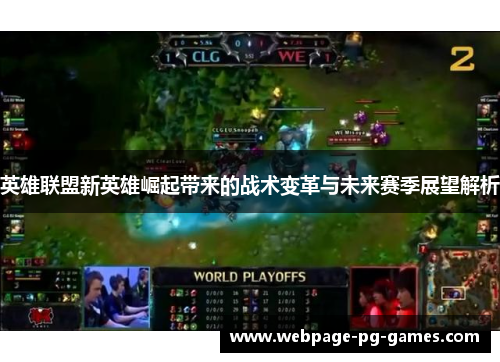 英雄联盟新英雄崛起带来的战术变革与未来赛季展望解析 英雄联盟新英雄崛起带来的战术变革与未来赛季展望解析