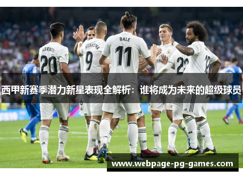 西甲新赛季潜力新星表现全解析：谁将成为未来的超级球员