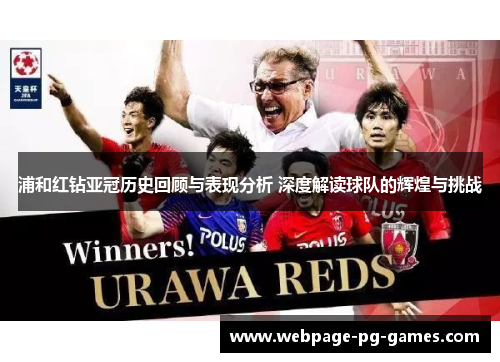浦和红钻亚冠历史回顾与表现分析 深度解读球队的辉煌与挑战