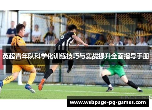 英超青年队科学化训练技巧与实战提升全面指导手册 英超青年队科学化训练技巧与实战提升全面指导手册