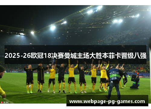 2025-26欧冠18决赛曼城主场大胜本菲卡晋级八强