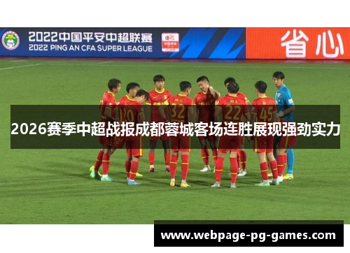 2026赛季中超战报成都蓉城客场连胜展现强劲实力